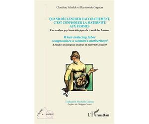 Quand déclencher l'accouchement, c'est confisquer la maternité aux femmes Une analyse psychosociologique du travail des femmes - Raymonde Gagnon - L'harmattan - broché - Essai