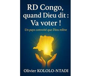 Quand Dieu dit : Va voter ! RD Congo, le pays convoité que Dieu relève