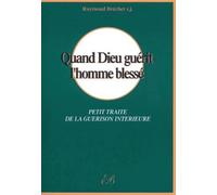 Quand Dieu guérit l'homme blessé.: Petit traité de la guérison intérieure