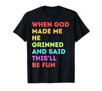 Quand Dieu m'a créé, il a souri et a dit : « C'est drôle » T-Shirt