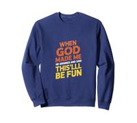 Quand Dieu m'a créé, il a souri et a Dit Que ce Serait Amusant Sweatshirt