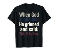 Quand Dieu m'a créé, il a souri et a Dit Que ce Serait Amusant T-Shirt