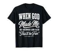 Quand Dieu m'a créé, il a souri et a Dit Que ce Serait Amusant T-Shirt