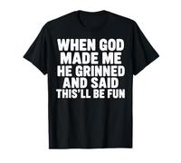 Quand Dieu m'a créé, il a souri et a Dit Que ce Serait Amusant T-Shirt