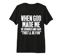 Quand Dieu m'a créé, il a souri et a Dit Que ce Serait Amusant T-Shirt Haut de Gamme