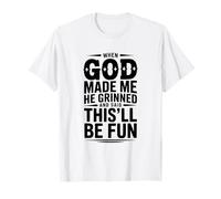 Quand Dieu m'a créé, il a souri et a Dit Que ce Serait T-Shirt