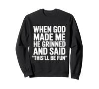 Quand Dieu m'a créé, il a souri et a Dit Que ce Serait Un Sarcasme Amusant Sweatshirt