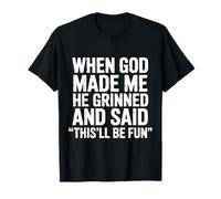 Quand Dieu m'a créé, il a souri et a Dit Que ce Serait Un Sarcasme Amusant T-Shirt