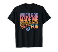 Quand Dieu m'a créé, il a souri et a prononcé Un drôle de Dicton Sarcastique T-Shirt