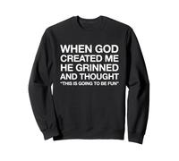 Quand Dieu m'a créée, ça va être Amusant et drôle Sweatshirt
