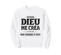 Quand Dieu Me Créa Il Dit Bon Courage Humour Phrase Drôle Sweatshirt