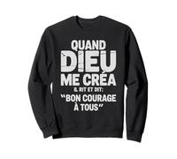 Quand Dieu Me Créa Il Dit Bon Courage Humour Phrase Drôle Sweatshirt