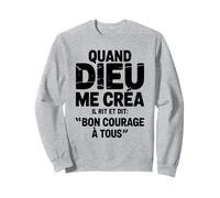 Quand Dieu Me Créa Il Dit Bon Courage Humour Phrase Drôle Sweatshirt