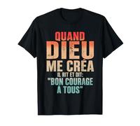 Quand Dieu me créa il rit et Dit Bon Courage à Tous T-Shirt
