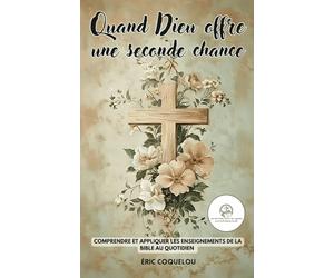 Quand Dieu offre une seconde chance: Comprendre et appliquer les enseignements de la Bible au quotidien