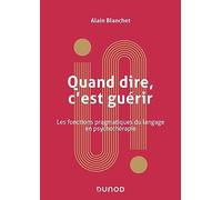 Quand dire, c'est guérir: Les fonctions pragmatiques du langage en psychothérapie