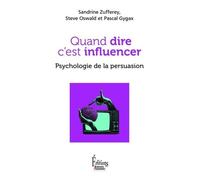 Quand dire c'est influencer. Psychologie de la persuasion