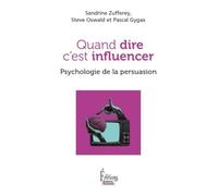 Quand dire c'est influencer - Psychologie de la persuasion