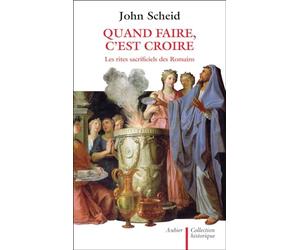 Quand faire, c'est croire: les rites sacrificiels des Romains