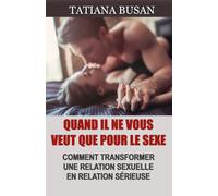 Quand il ne vous veut que pour le sexe: Comment passer de l'amitié à l'amour; Comment faire pour qu'un plan cul tombe amoureux; Comment amener un homme qui ne veut que du sexe à s’engager