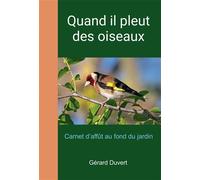 Quand il pleut des oiseaux Carnet d'affût au fond du jardin - Gérard Duvert - Bookelis - broché - Carnet (de voyage, intime, de notes)