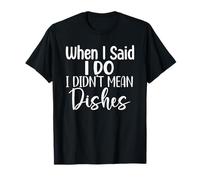 Quand j'ai dit oui, je ne voulais pas dire vaisselle T-Shirt