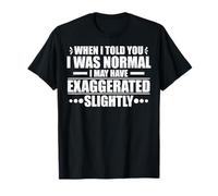Quand J'Ai Dit Que j'étais Normal, J'Ai Peut-être T-Shirt
