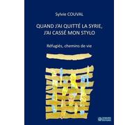Quand j'ai quitté la Syrie, j'ai cassé mon stylo: Réfugiés, chemins de vie