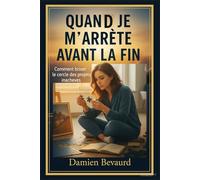 QUAND JE M’ARRÊTE AVANT LA FIN: Comment briser le cercle des projets inachevés