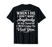 Quand Je mourrai, Je ne Veux Personne à Mes funérailles, Je viendrai T-Shirt