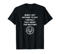 Quand Je n'ai Rien à dire, Je Parle de la météo T-Shirt