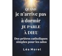 Quand je n'arrive pas à dormir, je parle à Dieu: Des prières catholiques simples pour les ados