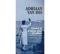 Adriaan Van Dis – Quand je n'aurai plus d'ombre – Traduction Daniel Cunin – Actes Sud