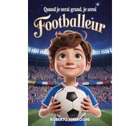 Quand je serai grand, je serai Footballeur: Un livre de foot pour enfants du primaire qui rêvent de devenir champions et d’apprendre à croire en eux sans jamais abandonner