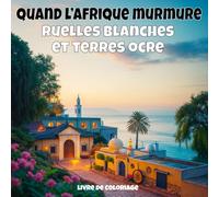 Quand l’Afrique murmure - ruelles blanches et terres ocre: Livre de coloriage anti-stress pour adultes - 40 illustrations uniques de paysages de villages apaisants