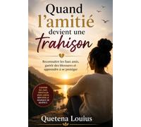 Quand l’amitié devient une trahison: Reconnaître les faux amis, guérir des blessures et apprendre à se protéger