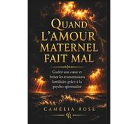 Quand l’amour maternel fait mal: Guérir son cœur et briser les transmissions familiales grâce à la psycho-spiritualité