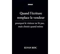 Quand l' écriture remplace le vendeur.: Pourquoi le visiteur ne lit pas, mais choisit quand même.