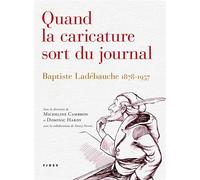 Quand la caricature sort du journal Baptiste Ladébauche, 1878-1957 - MICHEL CAMBRON - Fides - relié - Beau livre