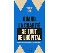 Quand la charité se fout de l'hôpital: Enquête sur les perversions de la philanthropie