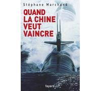 Quand la Chine veut vaincre - Stéphane Marchand - Fayard - broché - Essai