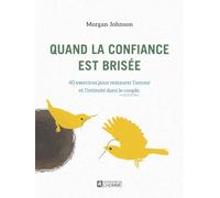 Quand La Confiance Est Brisée - 40 Exercices Pour Restaurer L'amour Et L'intimité Dans Le Couple