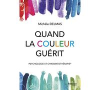 Quand la couleur guérit - Psychologie et chromatothérapie