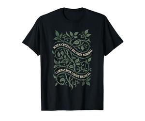 Quand la cruauté Devient Normale, la Compassion Prend Une Tournure radicale T-Shirt Graphique avec Valeur