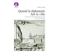 Quand La Diplomatie Fait La Ville - Le Quartier Consulaire Du Tunis Ottoman (Xviiie-Xixe Siècles)