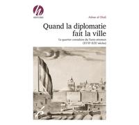 Quand La Diplomatie Fait La Ville - Le Quartier Consulaire Du Tunis Ottoman (Xviiie-Xixe Siècles)