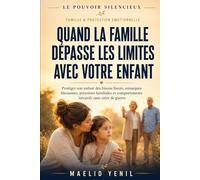 Quand la famille dépasse les limites avec votre enfant: Protéger son enfant des bisous forcés, remarques blessantes, pressions familiales et comportements intrusifs sans créer de guerre