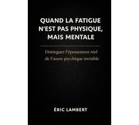 Quand la Fatigue N'est Pas Physique mais Mentale: Distinguer l’épuisement réel de l’usure psychique invisible