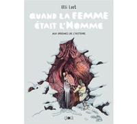 Ulli Lust – Quand la femme était l'Homme: Aux origines de l'histoire – Éditions çà et là – Cartonné