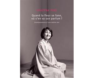 Quand la fleur se fane, où s'en va son parfum? Enseignements d'une maître zen - Grazyna Perl - Seuil - broché - Guide